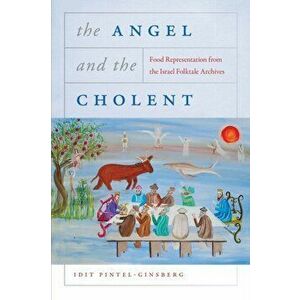 The Angel and the Cholent. Food Representation from the Israel Folktale Archives, Paperback - Idit Pintel-Ginsberg imagine