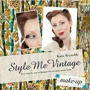 Style Me Vintage: Make Up. Easy step-by-step techniques for creating classic looks, Hardback - Katie Reynolds imagine