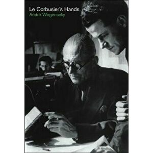 Le Corbusier's Hands, Hardback - Andre Wogenscky imagine