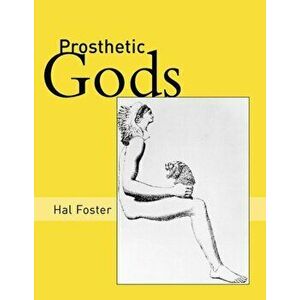Prosthetic Gods, Paperback - Hal (Princeton University) Foster imagine