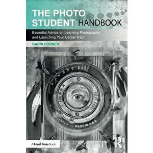 The Photo Student Handbook. Essential Advice on Learning Photography and Launching Your Career Path, Paperback - Garin Horner imagine