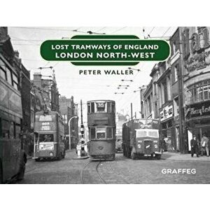 Lost Tramways of England: London North West, Hardback - Peter Waller imagine