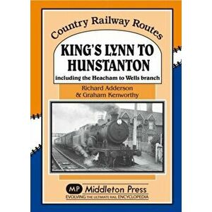 King's Lynn to Hunstanton. Including the Heacham to Wells Branch, Hardback - Graham Kenworthy imagine
