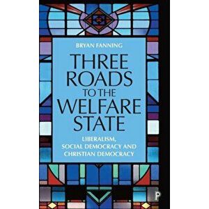Three Roads to the Welfare State. Liberalism, Social Democracy and Christian Democracy, Hardback - *** imagine