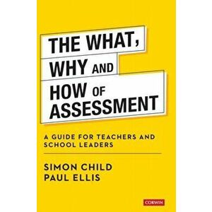 The What, Why and How of Assessment. A guide for teachers and school leaders, Hardback - Paul Ellis imagine