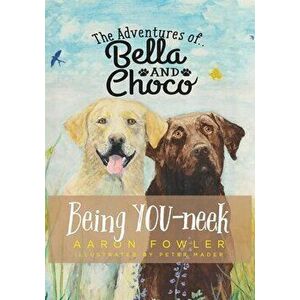 The Adventures of Bella and Choco: Being YOU-neek, Hardcover - Aaron Fowler imagine