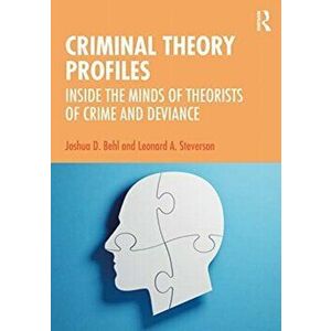 Criminal Theory Profiles. Inside the Minds of Theorists of Crime and Deviance, Paperback - Leonard A. Steverson imagine