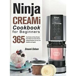 Ninja CREAMi Cookbook For Beginners: 365-Day Simple and Easy Recipes from Classic Ice Cream Flavors to Boozy Slushies Let You Live Healthier and Happi imagine