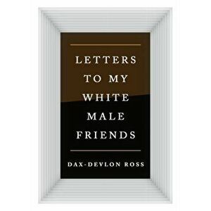 Letters to My White Male Friends, Hardback - Dax-Devlon Ross imagine