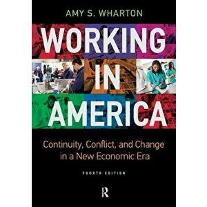 Working in America. Continuity, Conflict, and Change in a New Economic Era, 4 New edition, Paperback - Amy S Wharton imagine