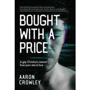 Bought with a Price: A Gay Christian's Memoir from Porn Sets to Love, Hardcover - Aaron Crowley imagine