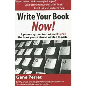 Write Your Book Now!: A Proven System to Start and FINISH the Book You've Always Wanted to Write, Paperback - Gene Perret imagine