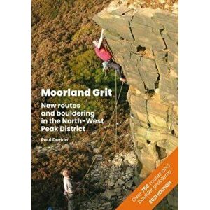 Moorland Grit. New routes and bouldering in the North-West Peak District, Paperback - Paul Durkin imagine