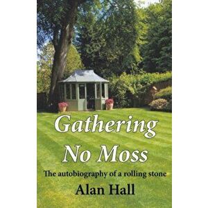 Gathering No Moss. The autobiography of a rolling stone, Hardback - Alan Hall imagine