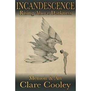 Incandescence: Rising Above Darkness, Paperback - Clare Cooley imagine
