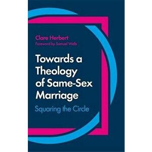 Towards a Theology of Same-Sex Marriage: Squaring the Circle, Paperback - Clare Herbert imagine