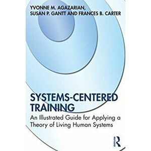 Systems-Centered Training. An Illustrated Guide for Applying a Theory of Living Human Systems, Paperback - Frances B. Carter imagine