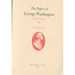 The Papers of George Washington v.10; Presidential Series;March-August 1792, Hardback - George Washington imagine