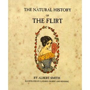 The Natural History of the Flirt. Facsimile of 1847 ed, Paperback - Albert Smith imagine