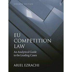 EU Competition Law. An Analytical Guide to the Leading Cases, 7 ed, Paperback - Dr Ariel (University of Oxford) Ezrachi imagine