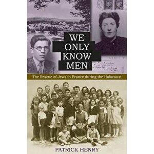 We Only Know Men: The Rescue of Jews in France During the Holocaust, Paperback - Patrick Henry imagine