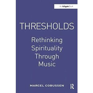 Thresholds: Rethinking Spirituality Through Music, Paperback - Marcel Cobussen imagine