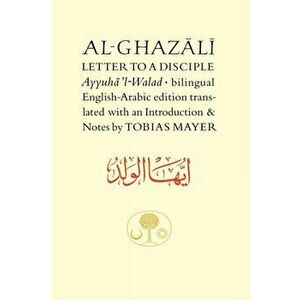 Al-Ghazali Letter to a Disciple. Ayyuha'l-Walad, Bilingual ed, Hardback - Abu Hamid al-Ghazali imagine