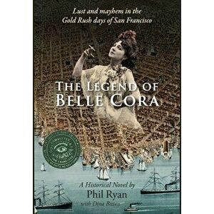 The Legend of Belle Cora: Lust and Mayhem in the Gold Rush days of San Francisco-A Historical Novel, Hardcover - Phil Ryan imagine