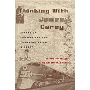 Thinking with James Carey. Essays on Communications, Transportation, History, Paperback - *** imagine