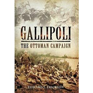 Gallipoli: The Ottoman Campaign, Paperback - Edward J. Erickson imagine