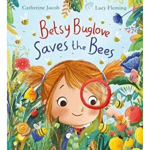 Betsy Buglove Saves the Bees (PB), Paperback - Catherine Jacob imagine