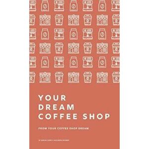 From Your Coffee Shop Dream To Your Dream Coffee Shop, Hardcover - Samuel Gurel imagine