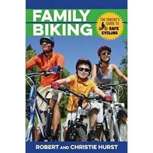 Family Biking. The Parent's Guide to Safe Cycling, Paperback - Christie Hurst imagine