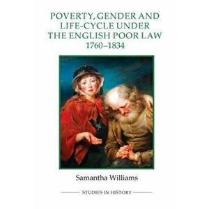 Poverty, Gender and Life-Cycle under the English Poor Law, 1760-1834, Paperback - Samantha Williams imagine