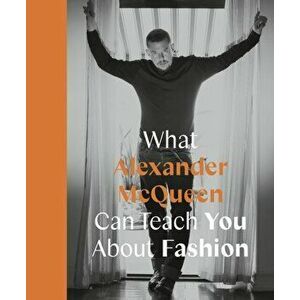 What Alexander McQueen Can Teach You About Fashion, Hardback - Ana Finel Honigman imagine