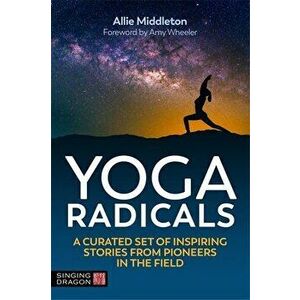 Yoga Radicals: A Curated Set of Inspiring Stories from Pioneers in the Field, Paperback - Allie Middleton imagine