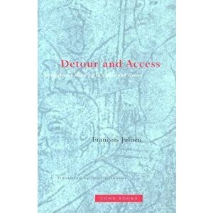 Detour and Access: Strategies of Meaning in China and Greece, Paperback - François Jullien imagine