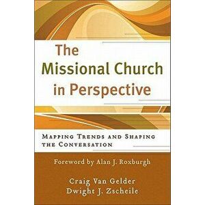 The Missional Church in Perspective: Mapping Trends and Shaping the Conversation, Paperback - Craig Van Gelder imagine