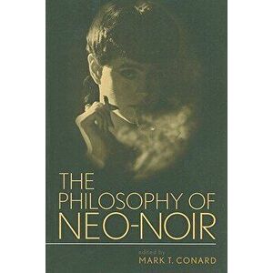 The Philosophy of Neo-Noir, Paperback - Mark T. Conard imagine