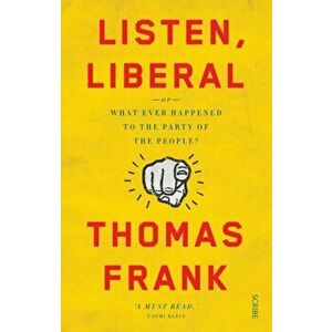 Listen, Liberal. or, what ever happened to the party of the people?, Paperback - Thomas Frank imagine