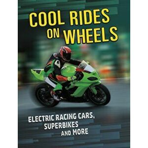 Cool Rides on Wheels. Electric Racing Cars, Superbikes and More, Hardback - Tammy Gagne imagine