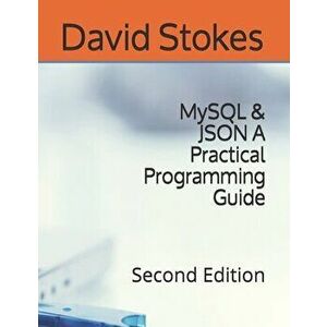 MySQL & JSON A Practical Programming Guide: Second Edition, Paperback - David Stokes imagine