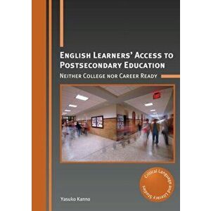 English Learners' Access to Postsecondary Education. Neither College nor Career Ready, Paperback - Yasuko Kanno imagine