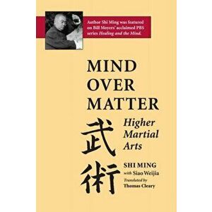 Mind Over Matter. Higher Martial Arts, Paperback - Siao Weijia imagine