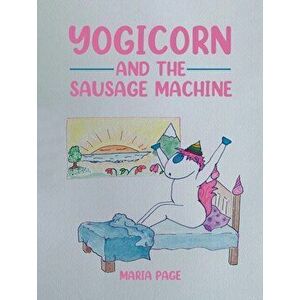 Yogicorn and the Sausage Machine, Hardback - Maria Page imagine
