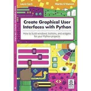 Create Graphical User Interfaces with Python. How to build windows, buttons, and widgets for your Python projects, Paperback - Martin O'Hanlon imagine