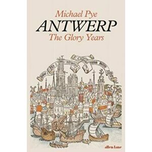 Antwerp. The Glory Years, Hardback - Michael Pye imagine