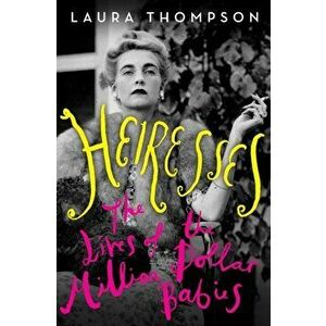Heiresses. The Lives of the Million Dollar Babies, Hardback - Laura Thompson imagine