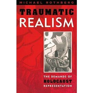 Traumatic Realism. The Demands of Holocaust Representation, Paperback - Michael Rothberg imagine