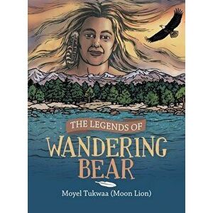 The Legends of Wandering Bear, Hardcover - Moyel Tukwaa imagine